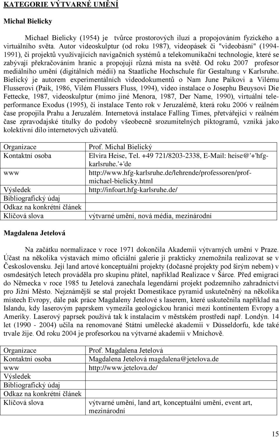 propojují různá místa na světě. Od roku 2007 profesor mediálního umění (digitálních médií) na Staatliche Hochschule für Gestaltung v Karlsruhe.