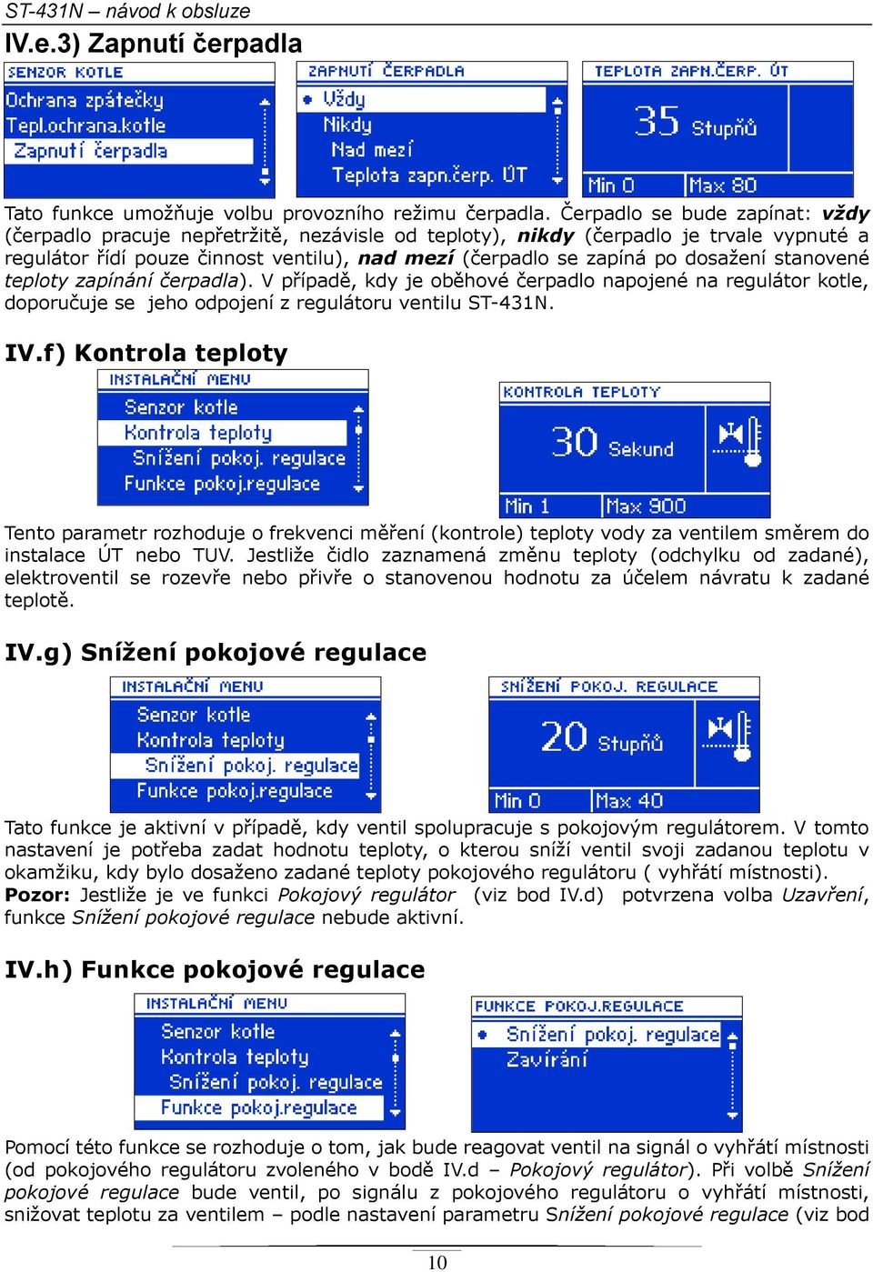 dosažení stanovené teploty zapínání čerpadla). V případě, kdy je oběhové čerpadlo napojené na regulátor kotle, doporučuje se jeho odpojení z regulátoru ventilu ST-431N. IV.