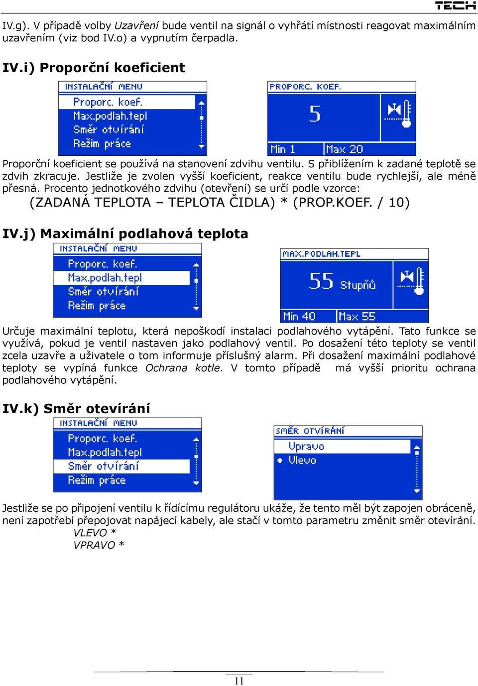 Procento jednotkového zdvihu (otevření) se určí podle vzorce: (ZADANÁ TEPLOTA TEPLOTA ČIDLA) * (PROP.KOEF. / 10) IV.