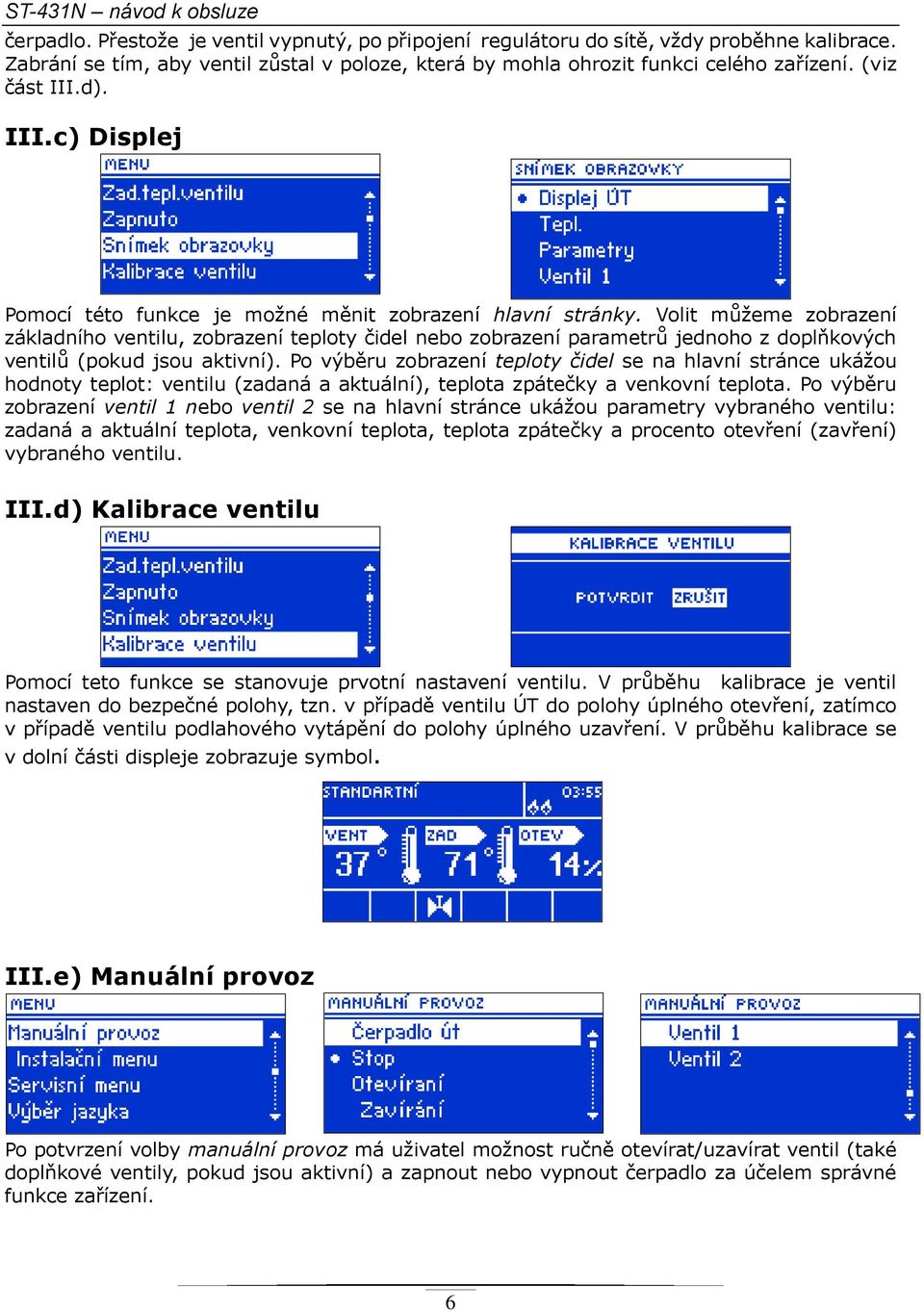 Volit můžeme zobrazení základního ventilu, zobrazení teploty čidel nebo zobrazení parametrů jednoho z doplňkových ventilů (pokud jsou aktivní).