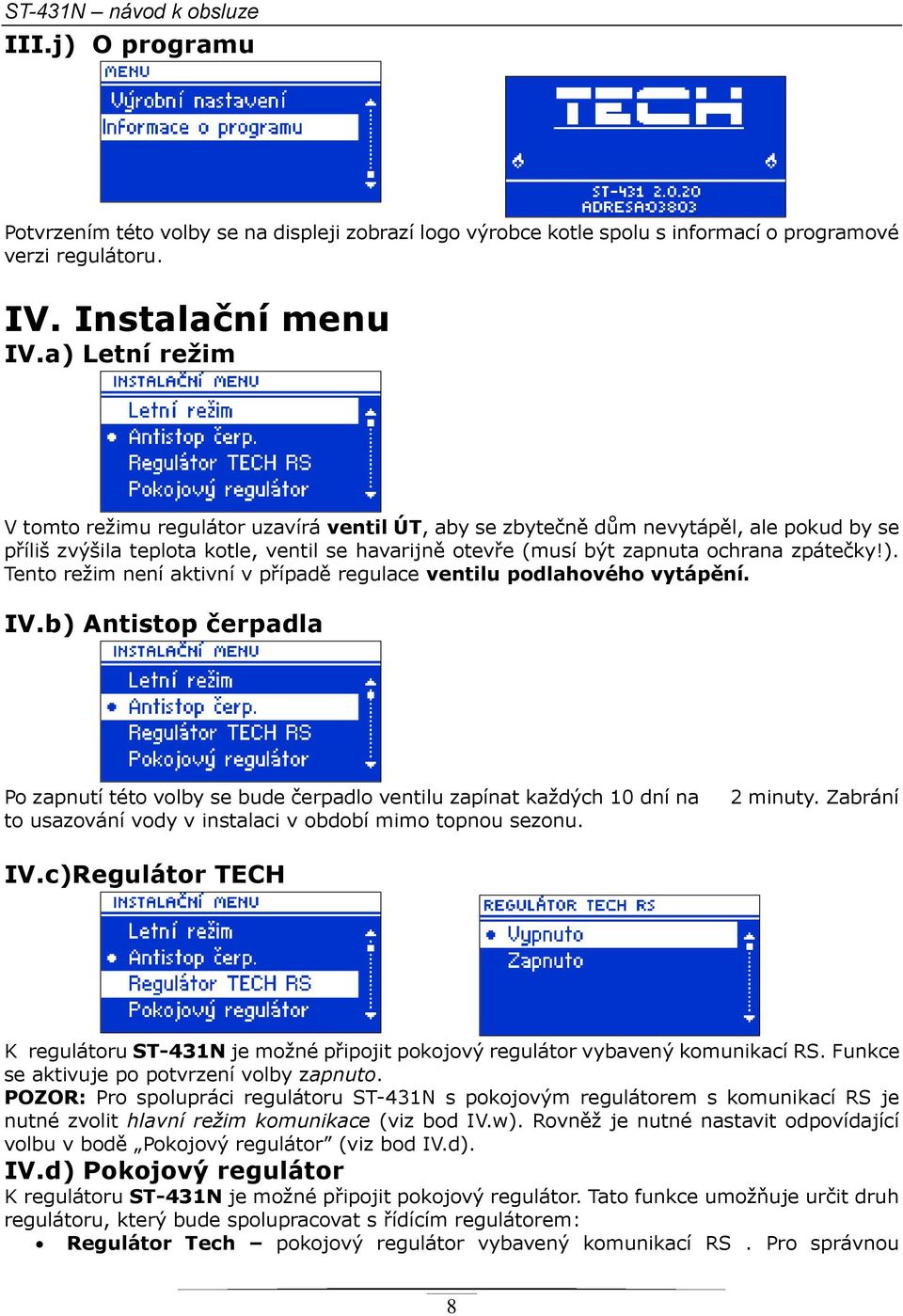 IV.b) Antistop čerpadla Po zapnutí této volby se bude čerpadlo ventilu zapínat každých 10 dní na to usazování vody v instalaci v období mimo topnou sezonu. 2 minuty. Zabrání IV.