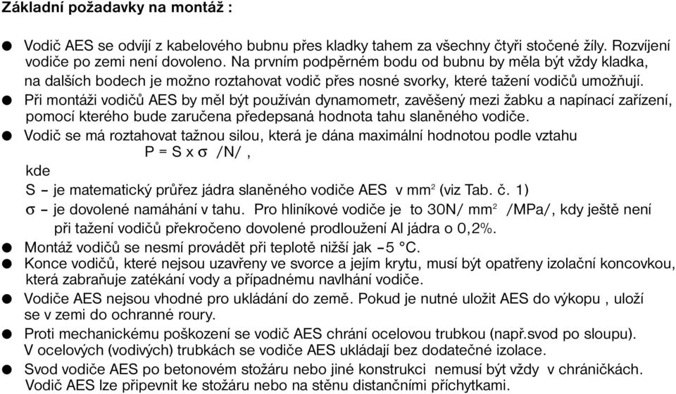 Při montáži vodičů AES by měl být používán dynamometr, zavěšený mezi žabku a napínací zařízení, pomocí kterého bude zaručena předepsaná hodnota tahu slaněného vodiče.