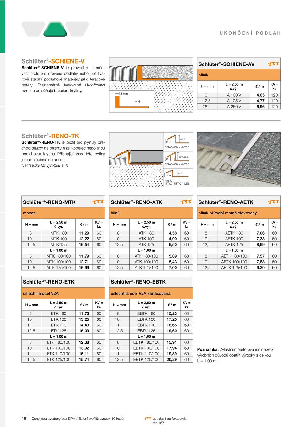 Schlüter -SCHIENE-AV hliník 10 A 100 V 4,65 120 12,5 A 125 V 4,77 120 26 A 260 V 6,96 120 Schlüter -RENO-TK Schlüter -RENO-TK je profil pro plynulý přechod dlažby na přilehlý nižší koberec nebo jinou