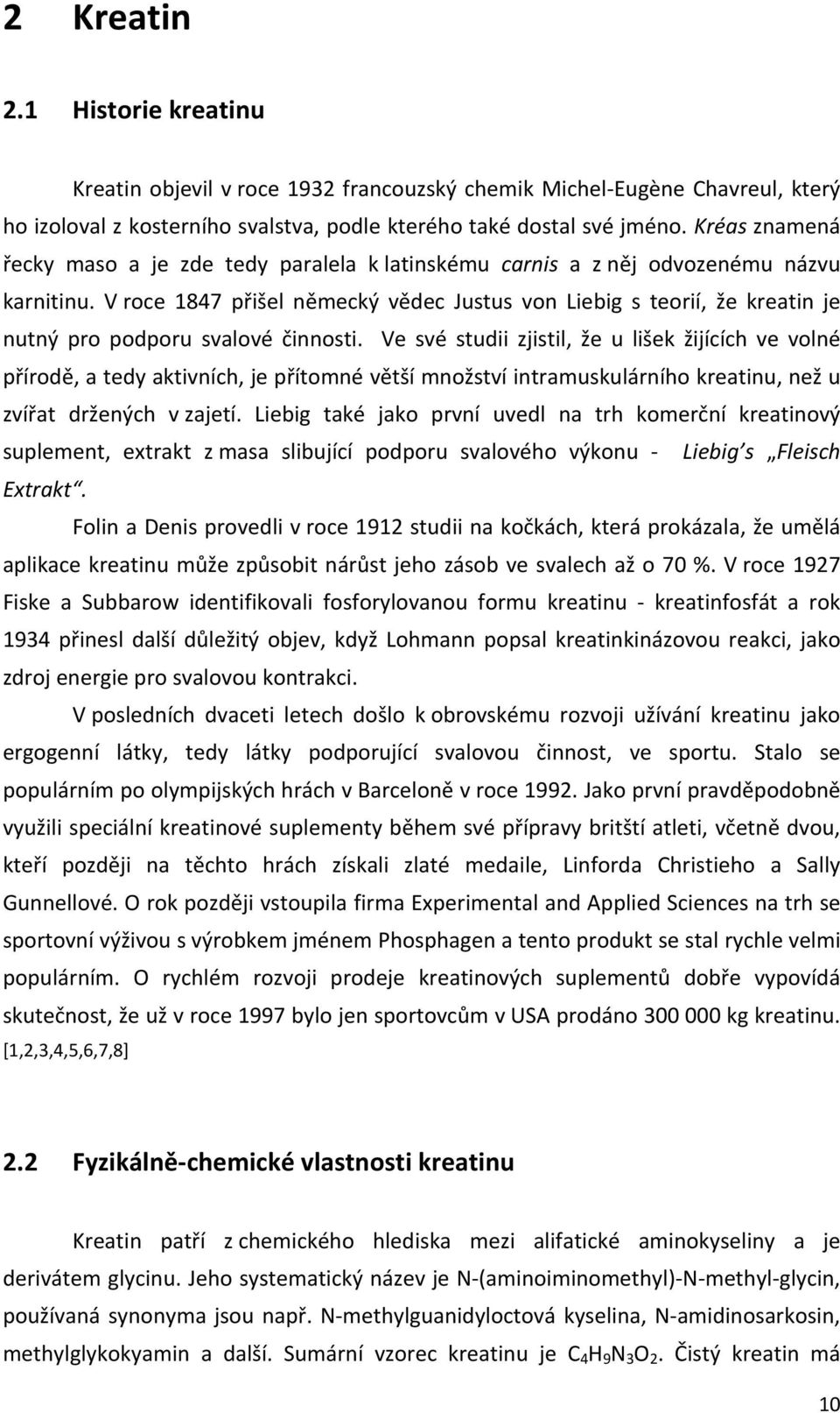 V roce 1847 přišel německý vědec Justus von Liebig s teorií, že kreatin je nutný pro podporu svalové činnosti.