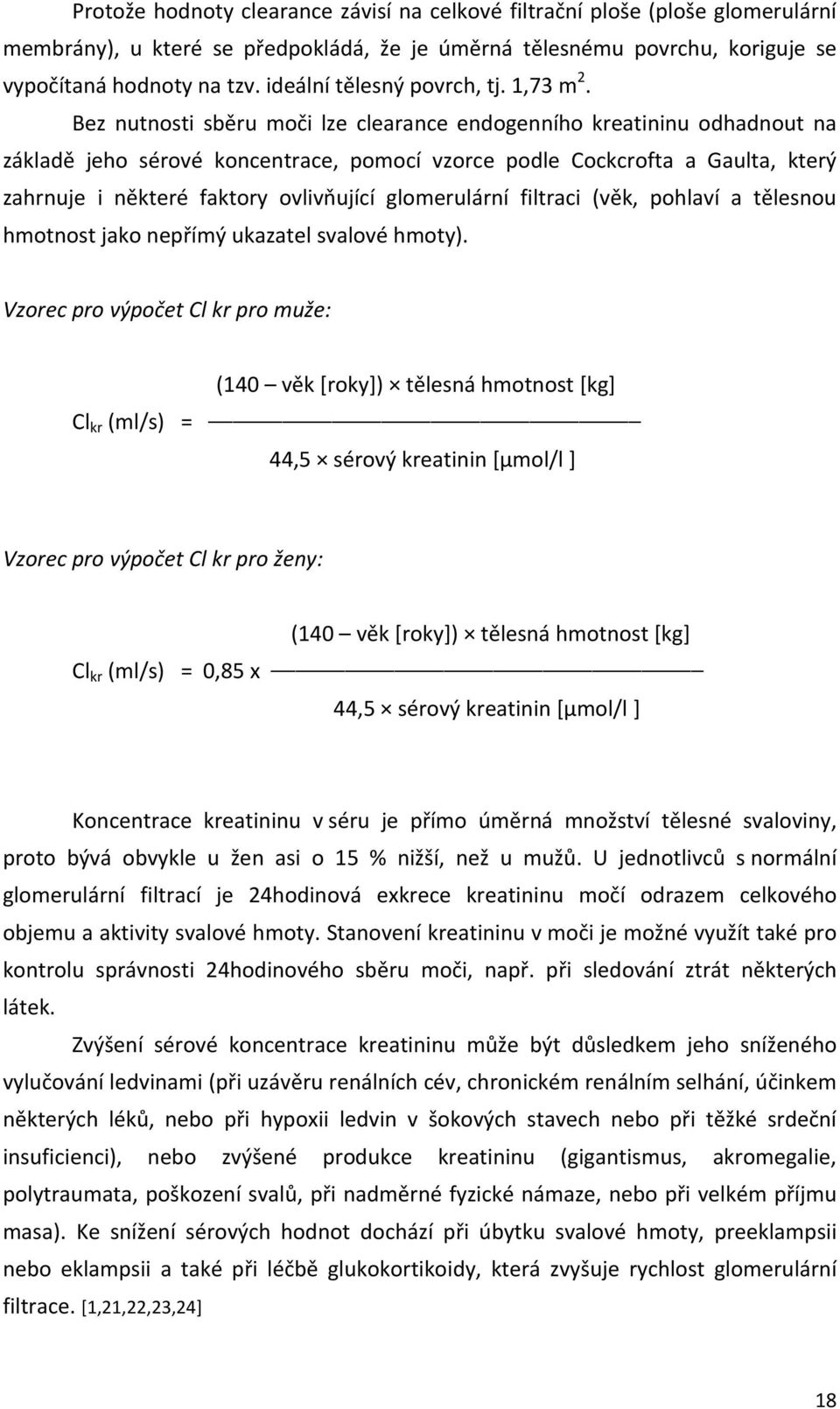 Bez nutnosti sběru moči lze clearance endogenního kreatininu odhadnout na základě jeho sérové koncentrace, pomocí vzorce podle Cockcrofta a Gaulta, který zahrnuje i některé faktory ovlivňující