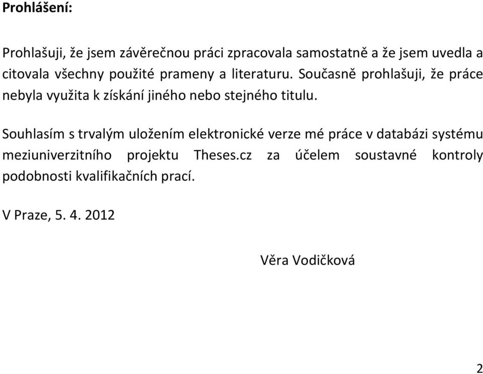 Současně prohlašuji, že práce nebyla využita k získání jiného nebo stejného titulu.