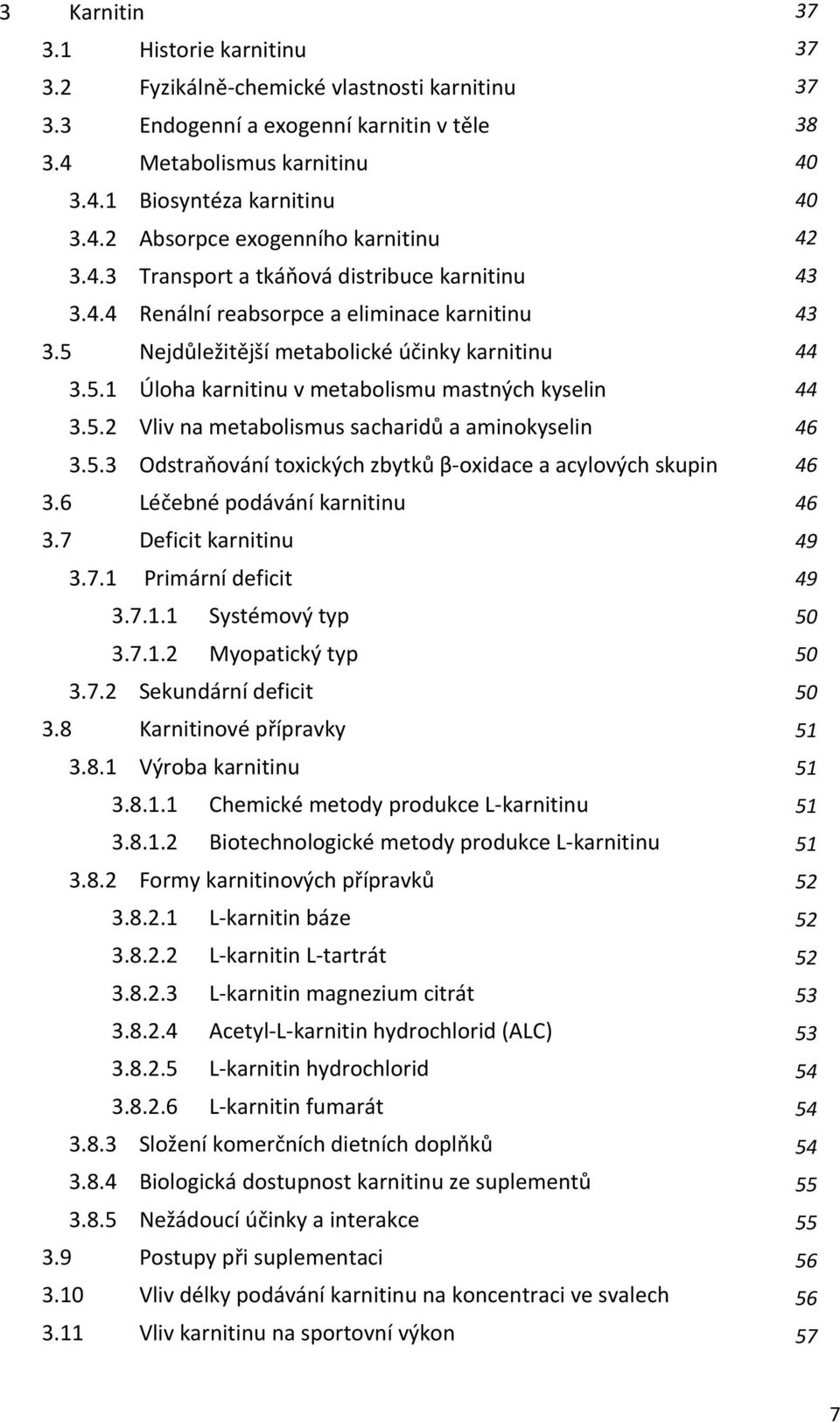 5.3 Odstraňování toxických zbytků β oxidace a acylových skupin 3.6 Léčebné podávání karnitinu 3.7 Deficit karnitinu 3.7.1 Primární deficit 3.7.1.1 Systémový typ 3.7.1.2 Myopatický typ 3.7.2 Sekundární deficit 3.