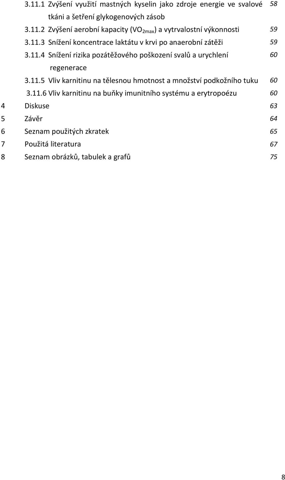 11.6 Vliv karnitinu na buňky imunitního systému a erytropoézu 4 Diskuse 5 Závěr 6 Seznam použitých zkratek 7 Použitá literatura 8 Seznam