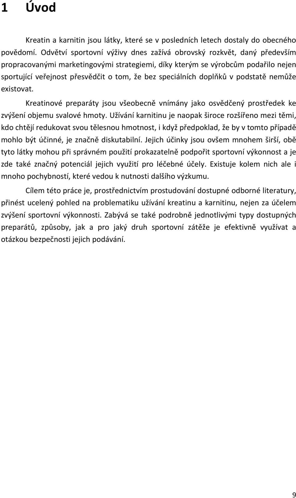 speciálních doplňků v podstatě nemůže existovat. Kreatinové preparáty jsou všeobecně vnímány jako osvědčený prostředek ke zvýšení objemu svalové hmoty.