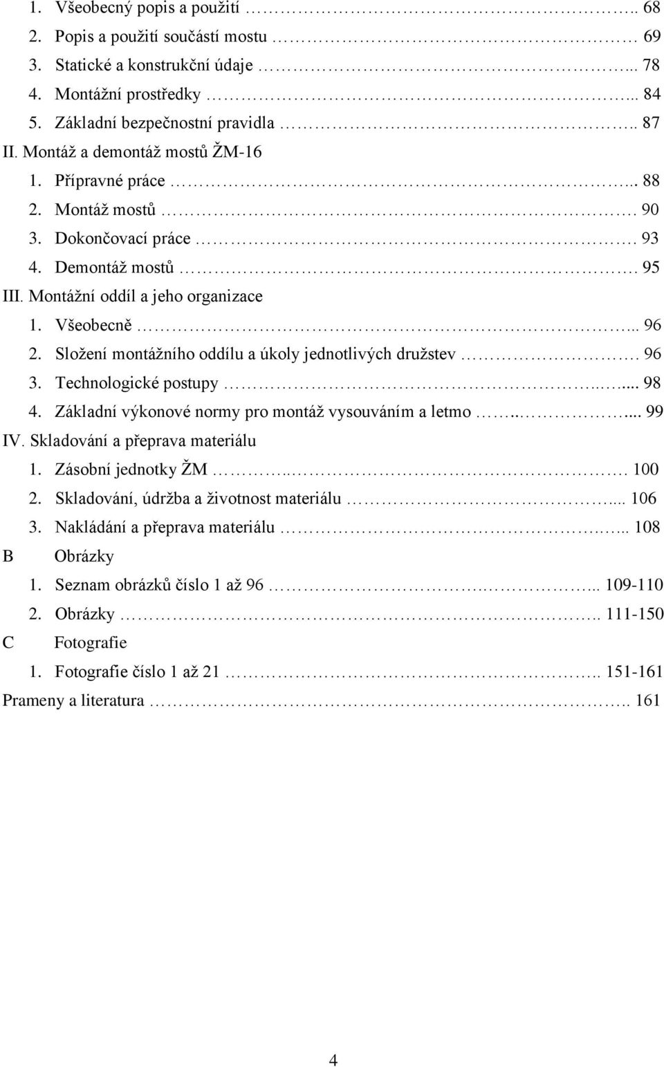 Složení montážního oddílu a úkoly jednotlivých družstev. 96 3. Technologické postupy..... 98 4. Základní výkonové normy pro montáž vysouváním a letmo..... 99 IV. Skladování a přeprava materiálu 1.