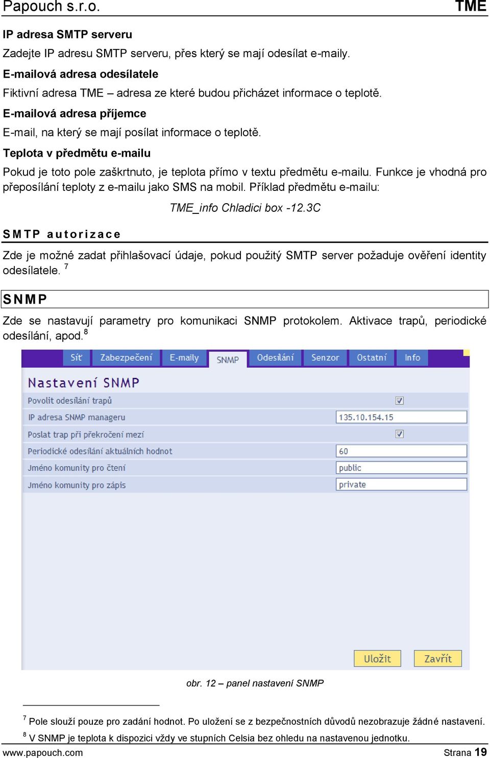 Funkce je vhodná pro přeposílání teploty z e-mailu jako SMS na mobil. Příklad předmětu e-mailu: S M T P a u t o r i z a c e TME_info Chladici box -12.