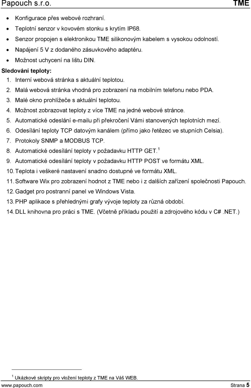 Malá webová stránka vhodná pro zobrazení na mobilním telefonu nebo PDA. 3. Malé okno prohlížeče s aktuální teplotou. 4. Možnost zobrazovat teploty z více TME na jedné webové stránce. 5.