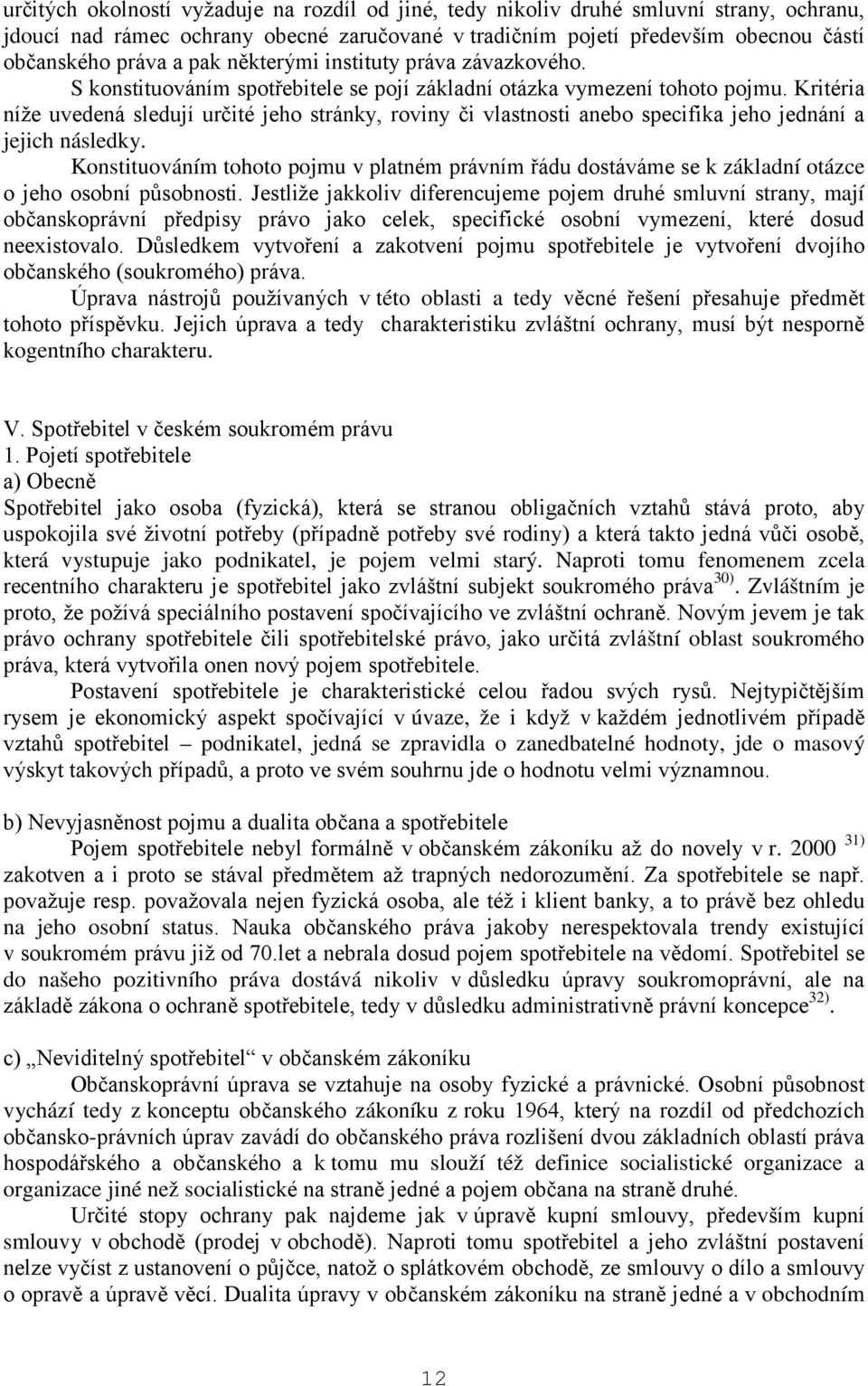 Kritéria níže uvedená sledují určité jeho stránky, roviny či vlastnosti anebo specifika jeho jednání a jejich následky.