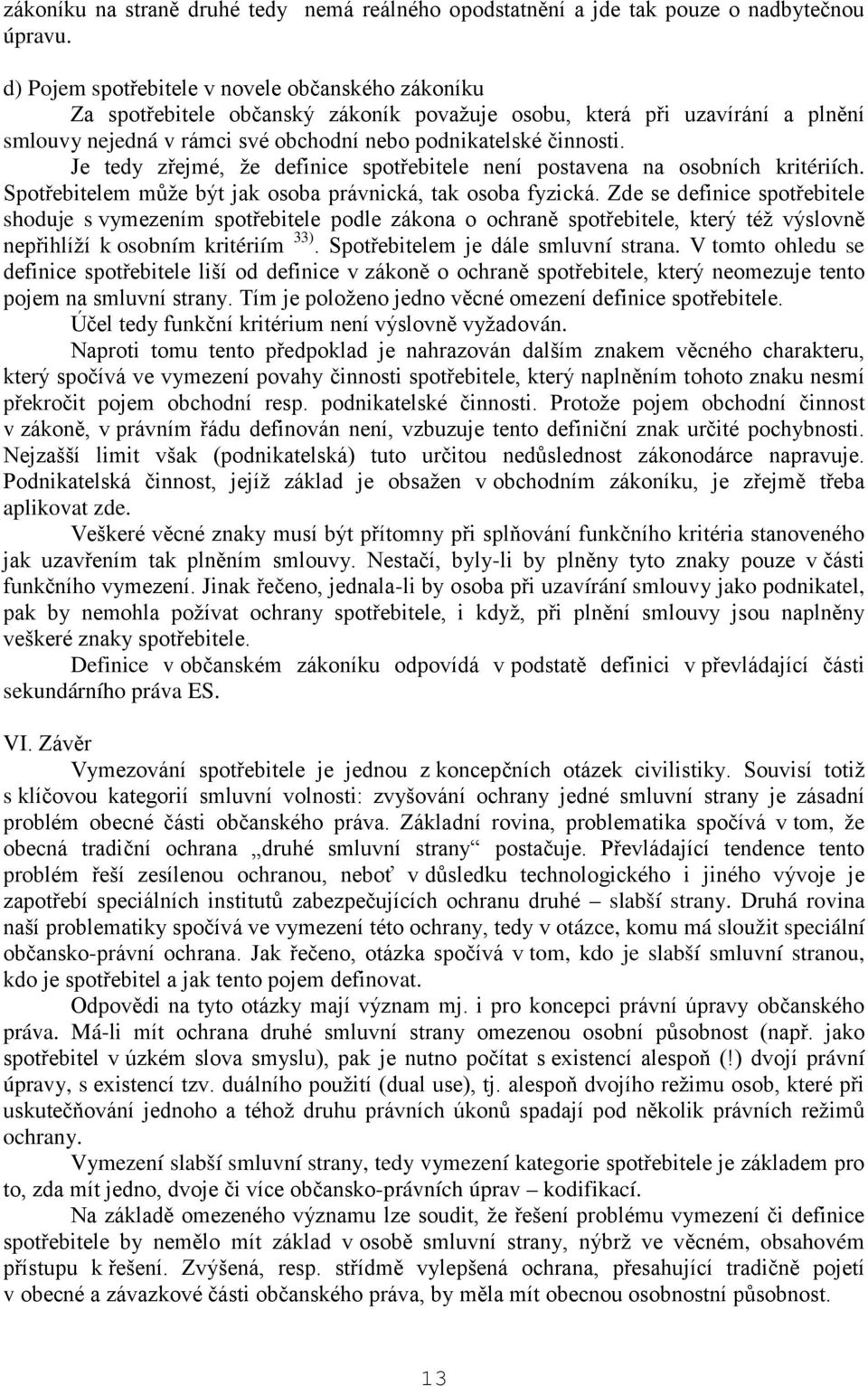 Je tedy zřejmé, že definice spotřebitele není postavena na osobních kritériích. Spotřebitelem může být jak osoba právnická, tak osoba fyzická.