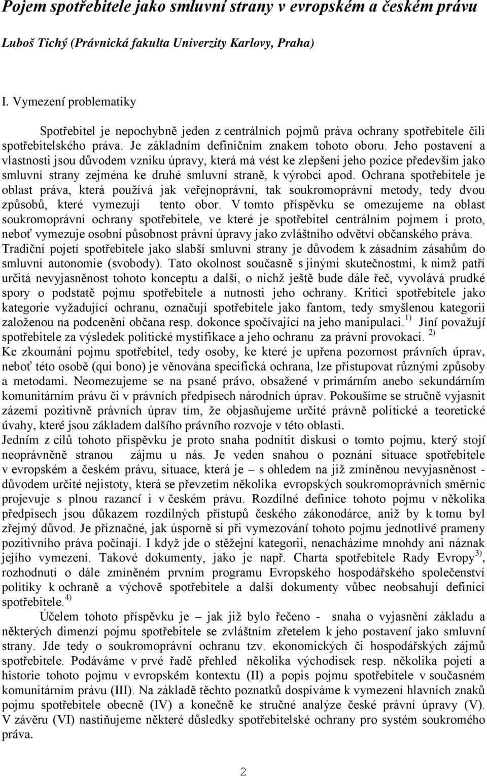 Jeho postavení a vlastnosti jsou důvodem vzniku úpravy, která má vést ke zlepšení jeho pozice především jako smluvní strany zejména ke druhé smluvní straně, k výrobci apod.