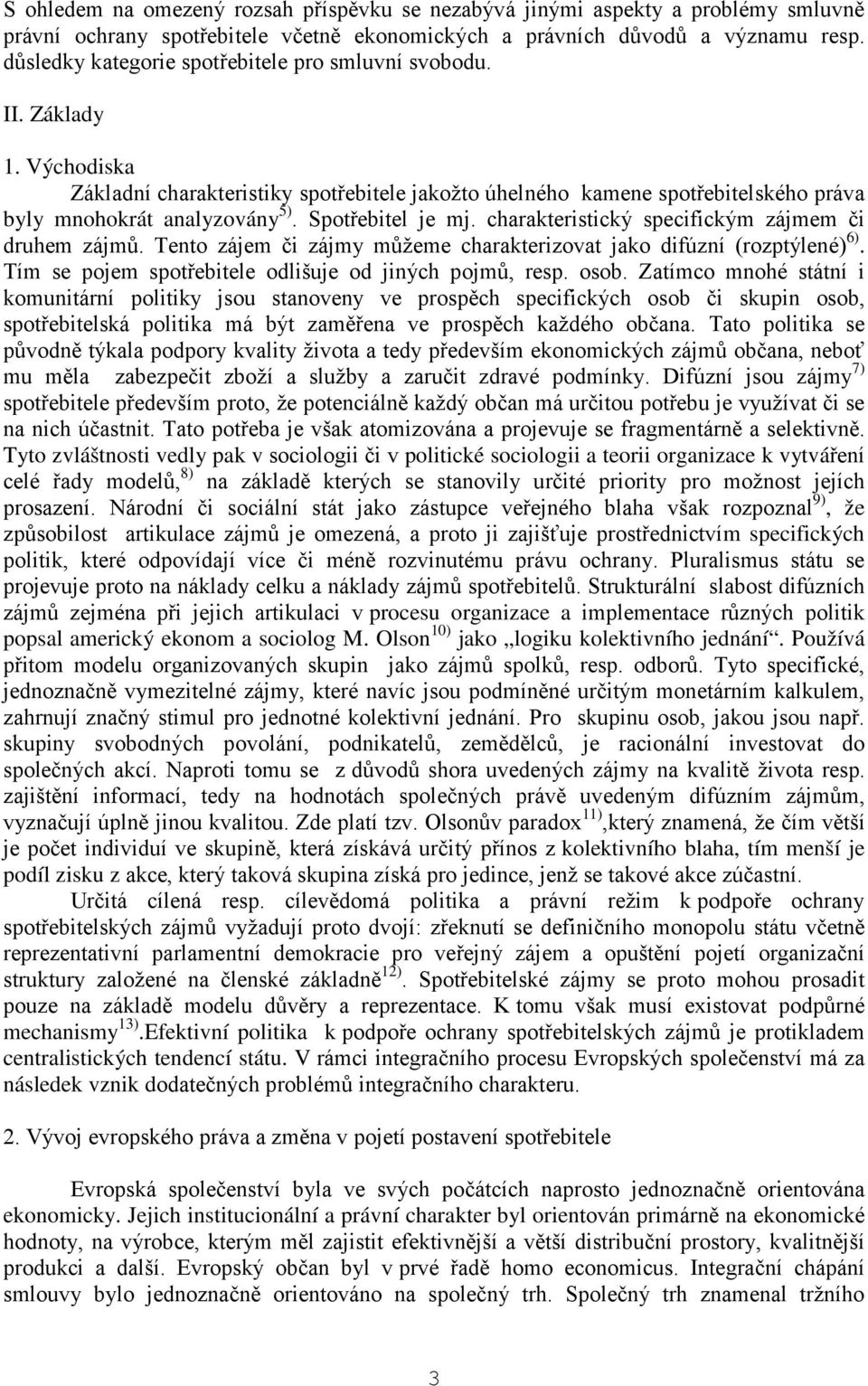 Spotřebitel je mj. charakteristický specifickým zájmem či druhem zájmů. Tento zájem či zájmy můžeme charakterizovat jako difúzní (rozptýlené) 6).