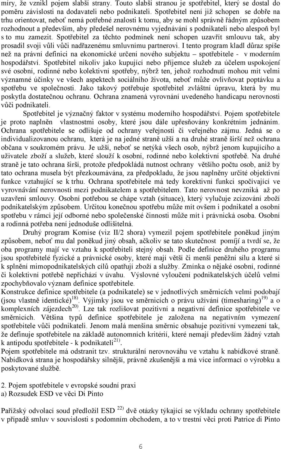 podnikateli nebo alespoň byl s to mu zamezit. Spotřebitel za těchto podmínek není schopen uzavřít smlouvu tak, aby prosadil svoji vůli vůči nadřazenému smluvnímu partnerovi.