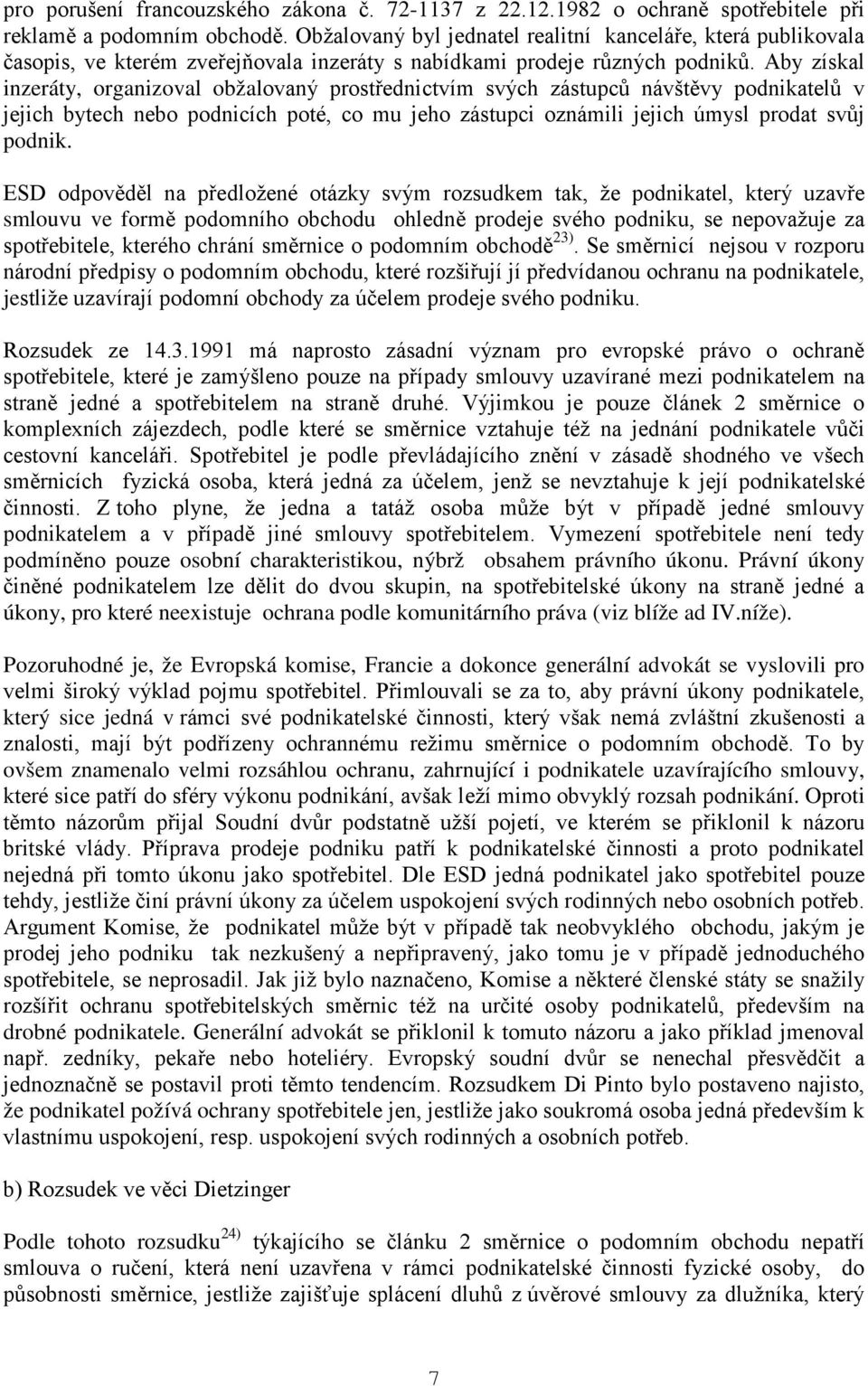 Aby získal inzeráty, organizoval obžalovaný prostřednictvím svých zástupců návštěvy podnikatelů v jejich bytech nebo podnicích poté, co mu jeho zástupci oznámili jejich úmysl prodat svůj podnik.