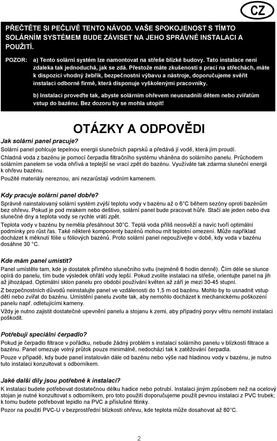 Přestože máte zkušenosti s prací na střechách, máte k dispozici vhodný žebřík, bezpečnostní výbavu a nástroje, doporučujeme svěřit instalaci odborné firmě, která disponuje vyškolenými pracovníky.