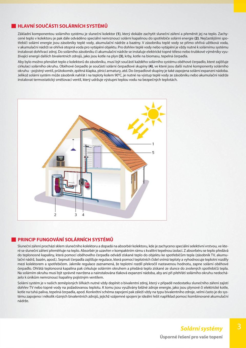 Nejčastějšími spotřebiči solární energie jsou zásobníky teplé vody, akumulační nádrže a bazény.