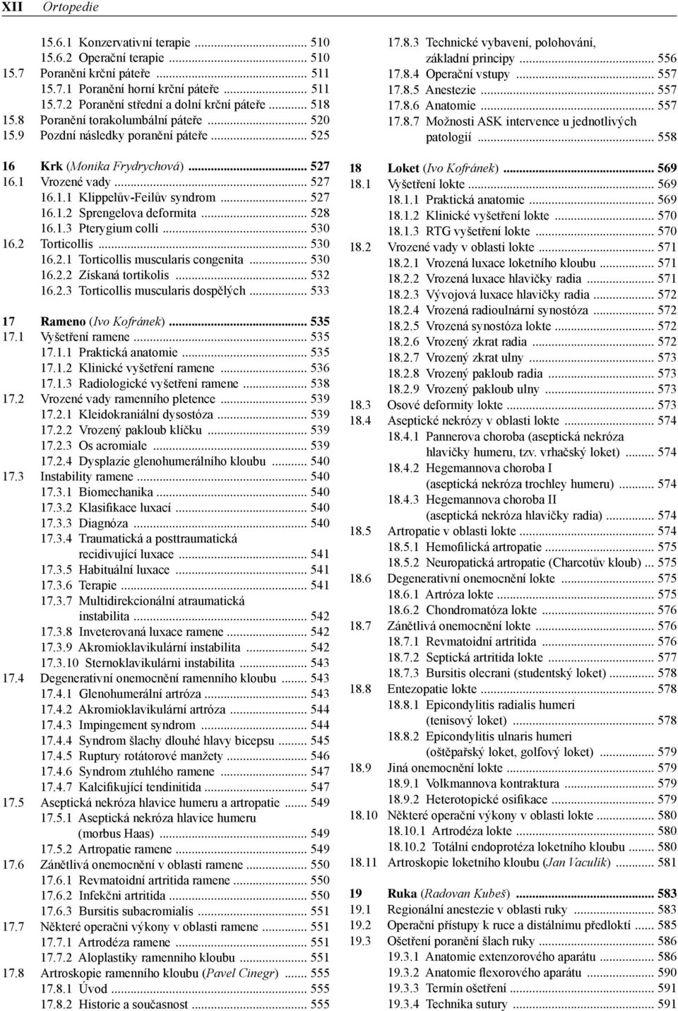 1.3 Pterygium colli 530 16.2 Torticollis 530 16.2.1 Torticollis muscularis congenita 530 16.2.2 Získaná tortikolis 532 16.2.3 Torticollis muscularis dospělých 533 17 Rameno (Ivo Kofránek)... 535 17.