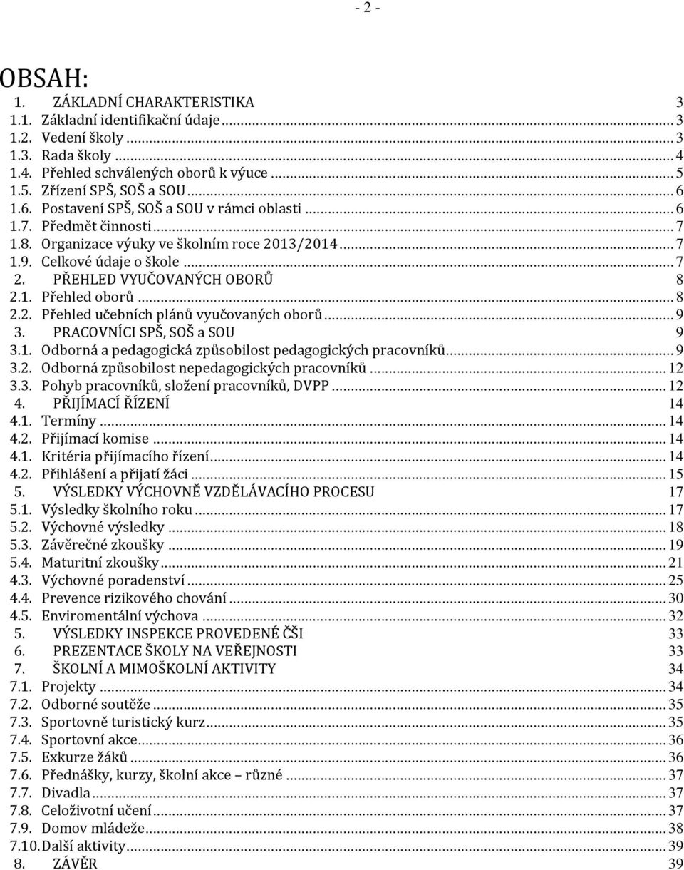 .. 8 2.2. Přehled učebních plánů vyučovaných oborů... 9 3. PRACOVNÍCI SPŠ, SOŠ a SOU 9 3.1. Odborná a pedagogická způsobilost pedagogických pracovníků... 9 3.2. Odborná způsobilost nepedagogických pracovníků.