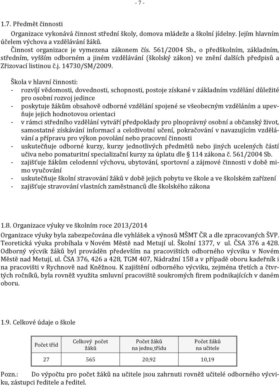 Škola v hlavní činnosti: - rozvíjí vědomosti, dovednosti, schopnosti, postoje získané v základním vzdělání důležité pro osobní rozvoj jedince - poskytuje žákům obsahově odborné vzdělání spojené se