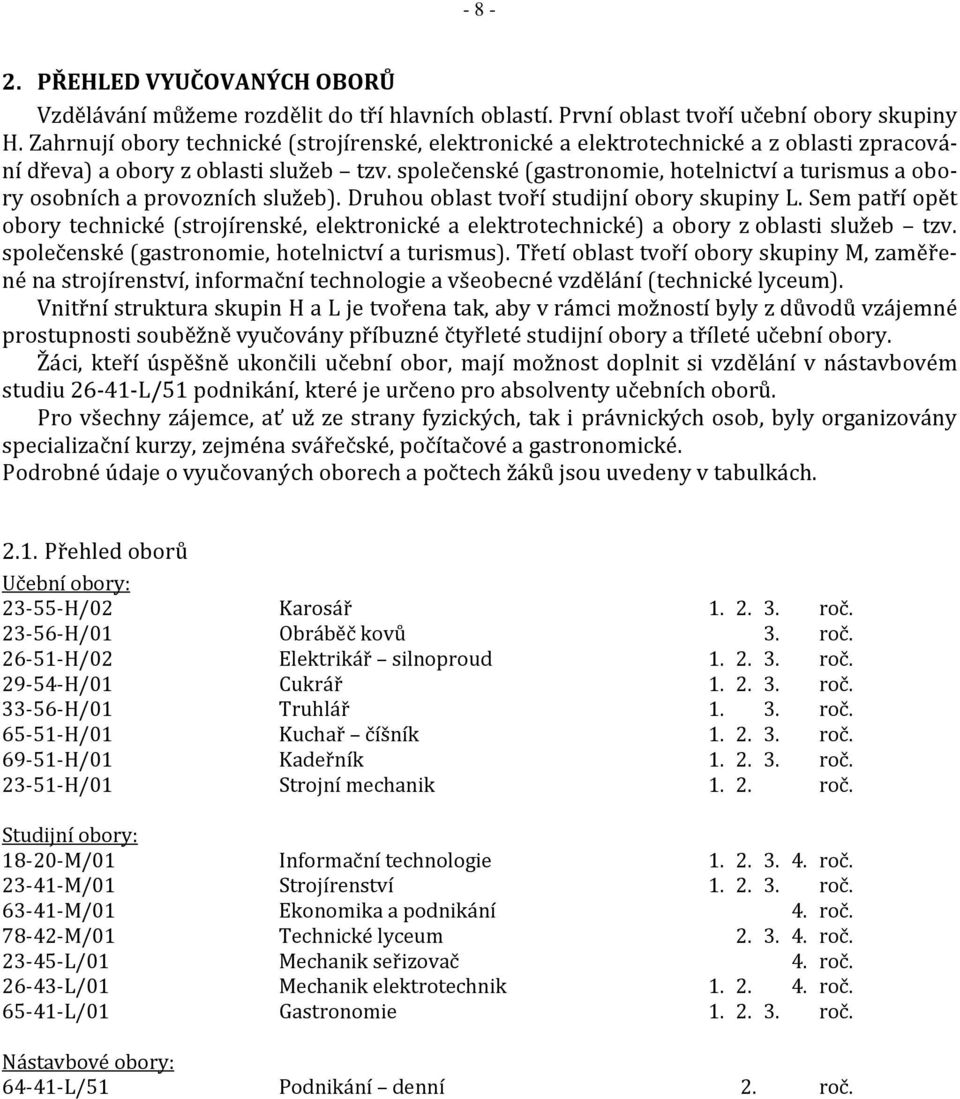 společenské (gastronomie, hotelnictví a turismus a obory osobních a provozních služeb). Druhou oblast tvoří studijní obory skupiny L.