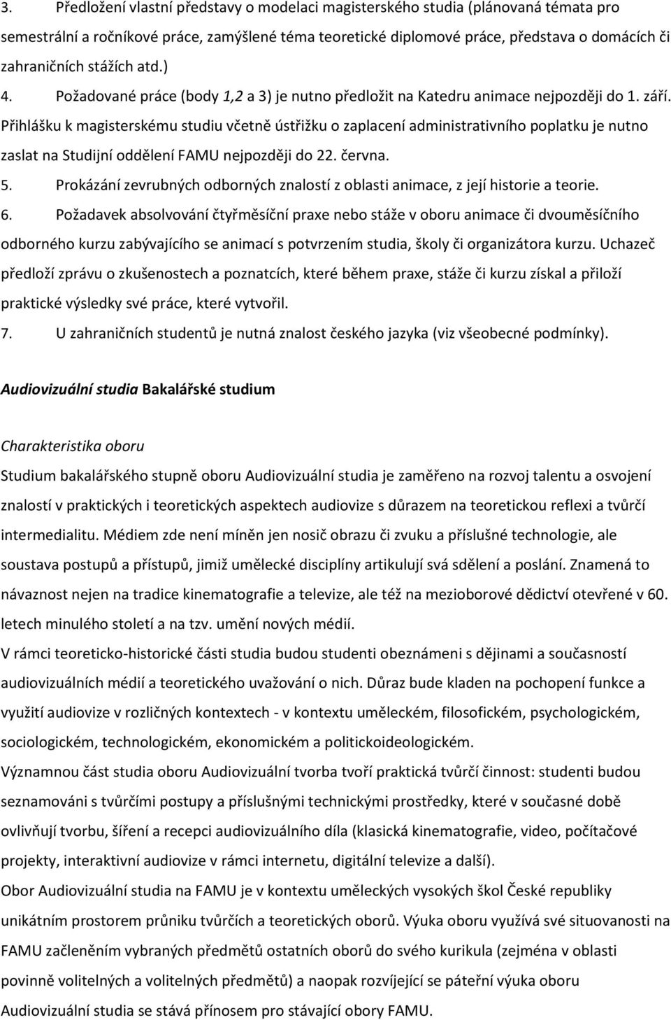 Přihlášku k magisterskému studiu včetně ústřižku o zaplacení administrativního poplatku je nutno zaslat na Studijní oddělení FAMU nejpozději do 22. června. 5.