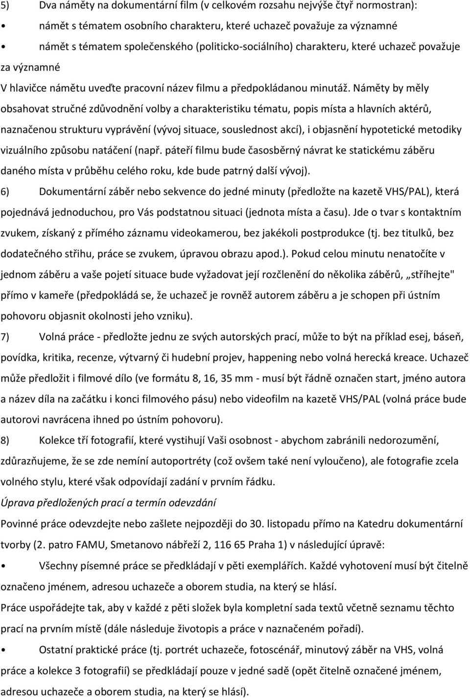 Náměty by měly obsahovat stručné zdůvodnění volby a charakteristiku tématu, popis místa a hlavních aktérů, naznačenou strukturu vyprávění (vývoj situace, souslednost akcí), i objasnění hypotetické