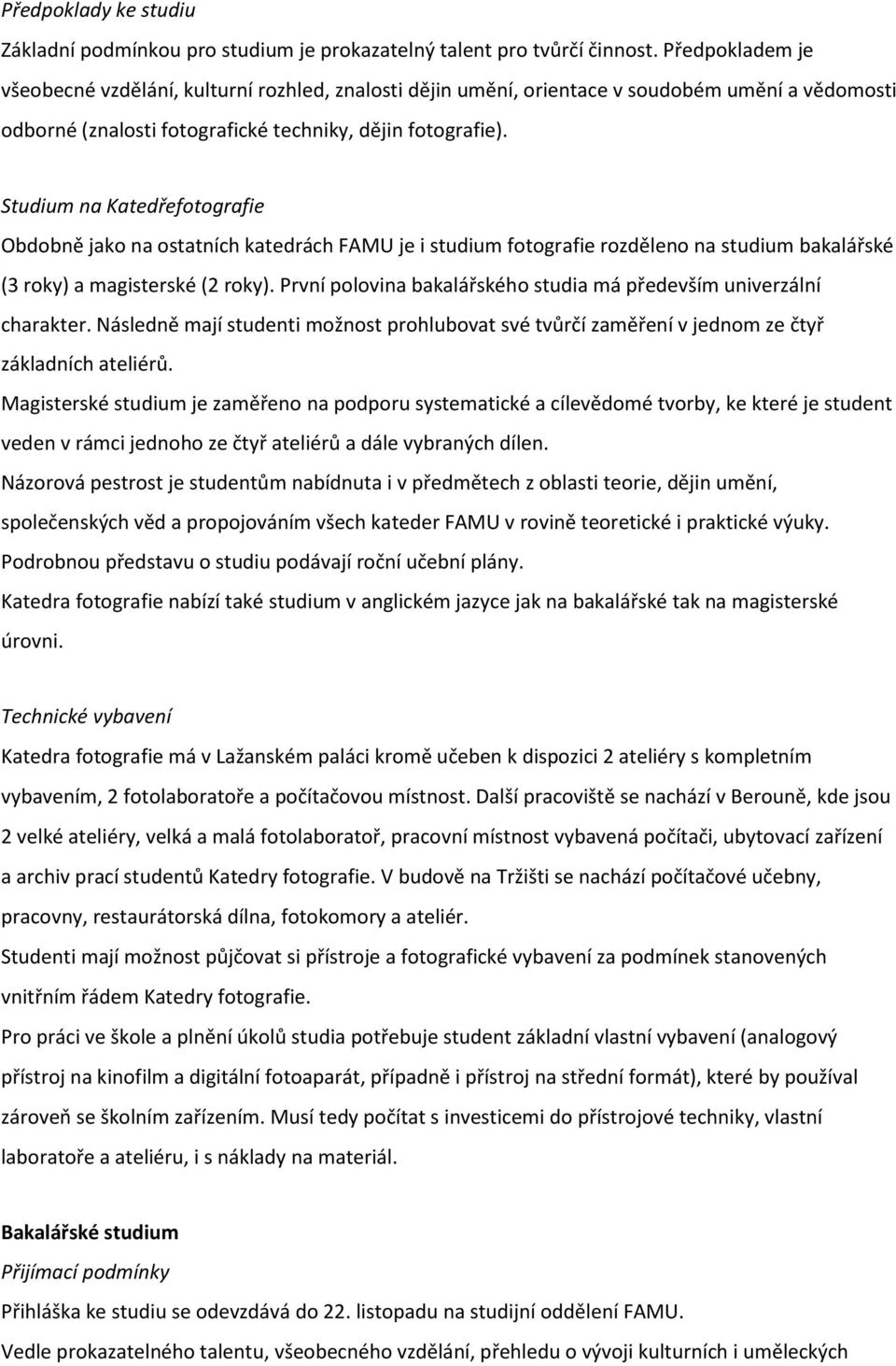 Studium na Katedřefotografie Obdobně jako na ostatních katedrách FAMU je i studium fotografie rozděleno na studium bakalářské (3 roky) a magisterské (2 roky).