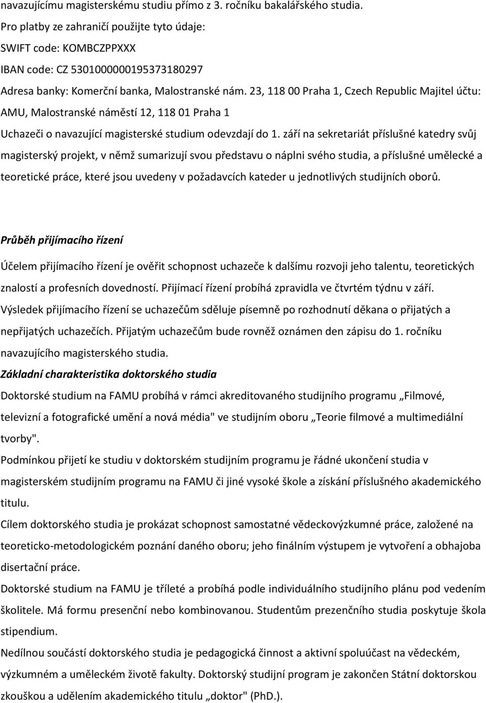 23, 118 00 Praha 1, Czech Republic Majitel účtu: AMU, Malostranské náměstí 12, 118 01 Praha 1 Uchazeči o navazující magisterské studium odevzdají do 1.