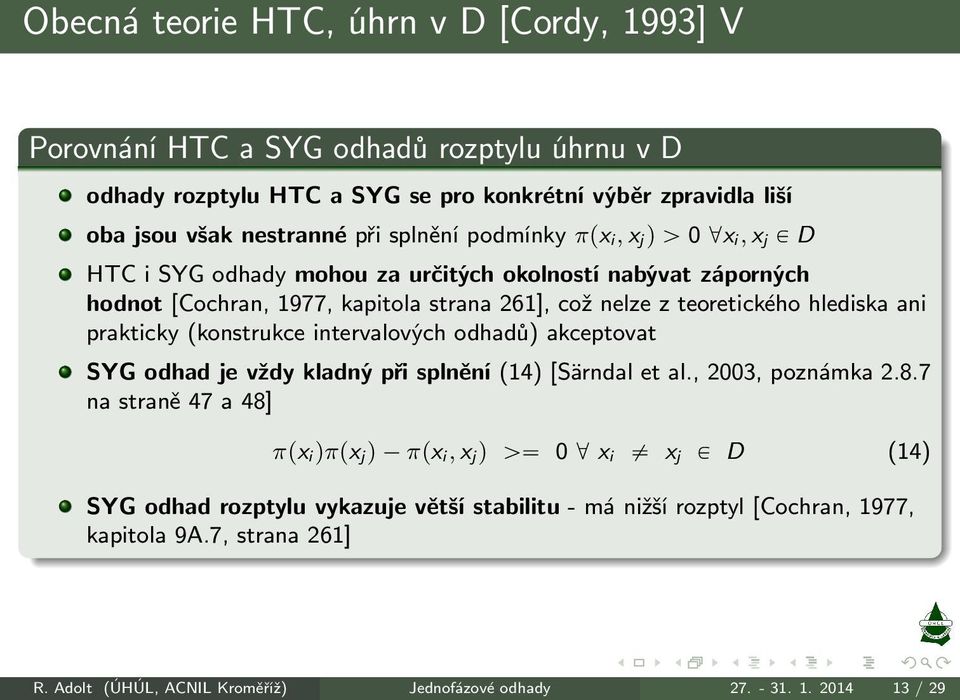 prakticky (konstrukce intervalových odhadů) akceptovat SYG odhad je vždy kladný při splnění (14) [Särndal et al., 2003, poznámka 2.8.