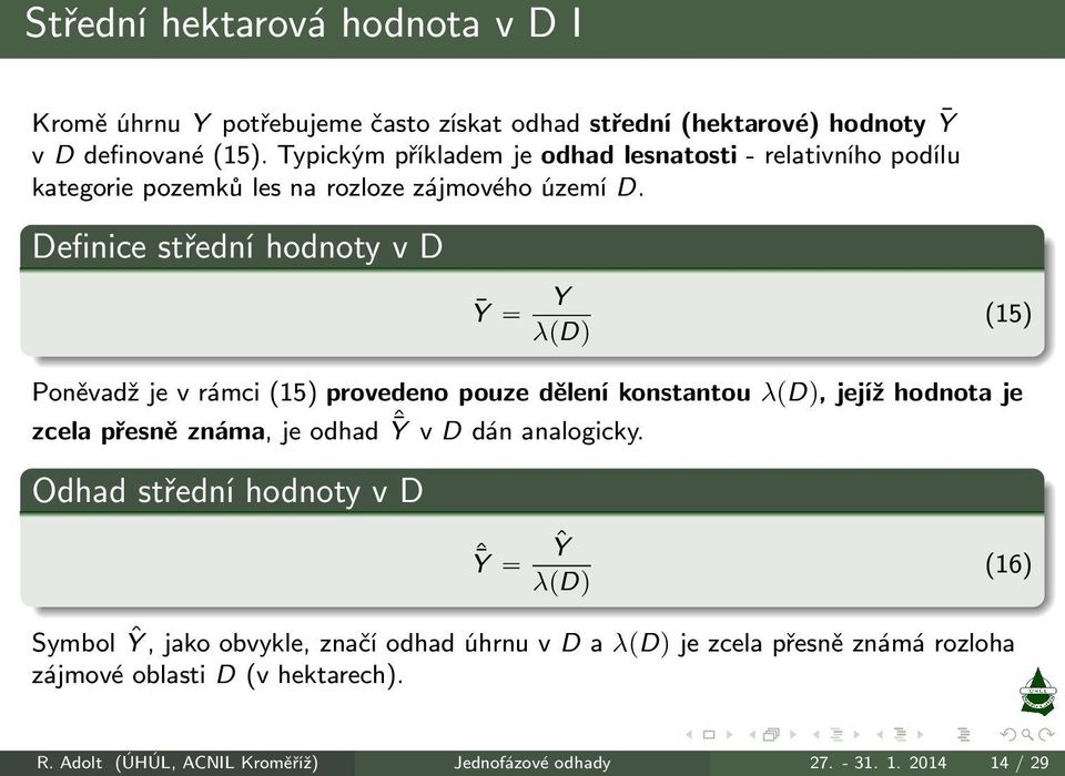 Definice střední hodnoty v D Ȳ Y λpdq (15) Poněvadž je v rámci (15) provedeno pouze dělení konstantou λpdq, jejíž hodnota je zcela přesně známa, je odhad ˆȲ v D