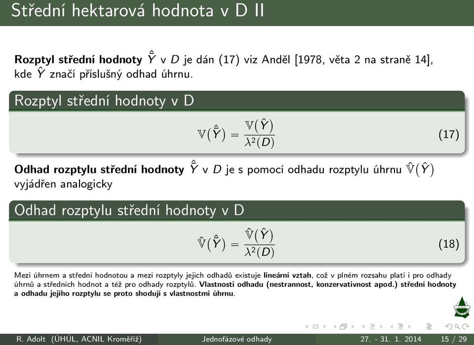 ˆV`Ŷ λ 2 pdq Mezi úhrnem a střední hodnotou a mezi rozptyly jejich odhadů existuje lineární vztah, což v plném rozsahu platí i pro odhady úhrnů a středních hodnot a též pro odhady