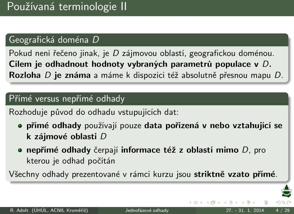 Přímé versus nepřímé odhady Rozhoduje původ do odhadu vstupujících dat: přímé odhady používají pouze data pořízená v nebo vztahující se k zájmové oblasti D