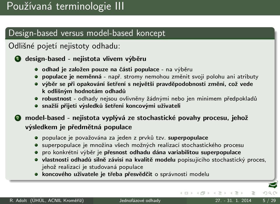 stromy nemohou změnit svoji polohu ani atributy výběr se při opakování šetření s největší pravděpodobností změní, což vede k odlišným hodnotám odhadů robustnost - odhady nejsou ovlivněny žádnými nebo