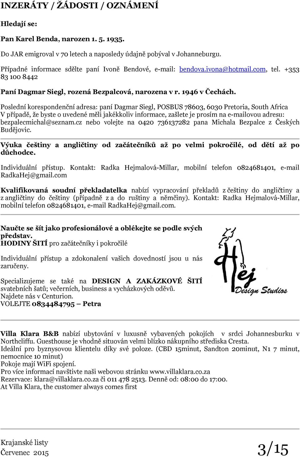 Poslední korespondenční adresa: paní Dagmar Siegl, POSBUS 78603, 6030 Pretoria, South Africa V případě, že byste o uvedené měli jakékkoliv informace, zašlete je prosím na e-mailovou adresu: