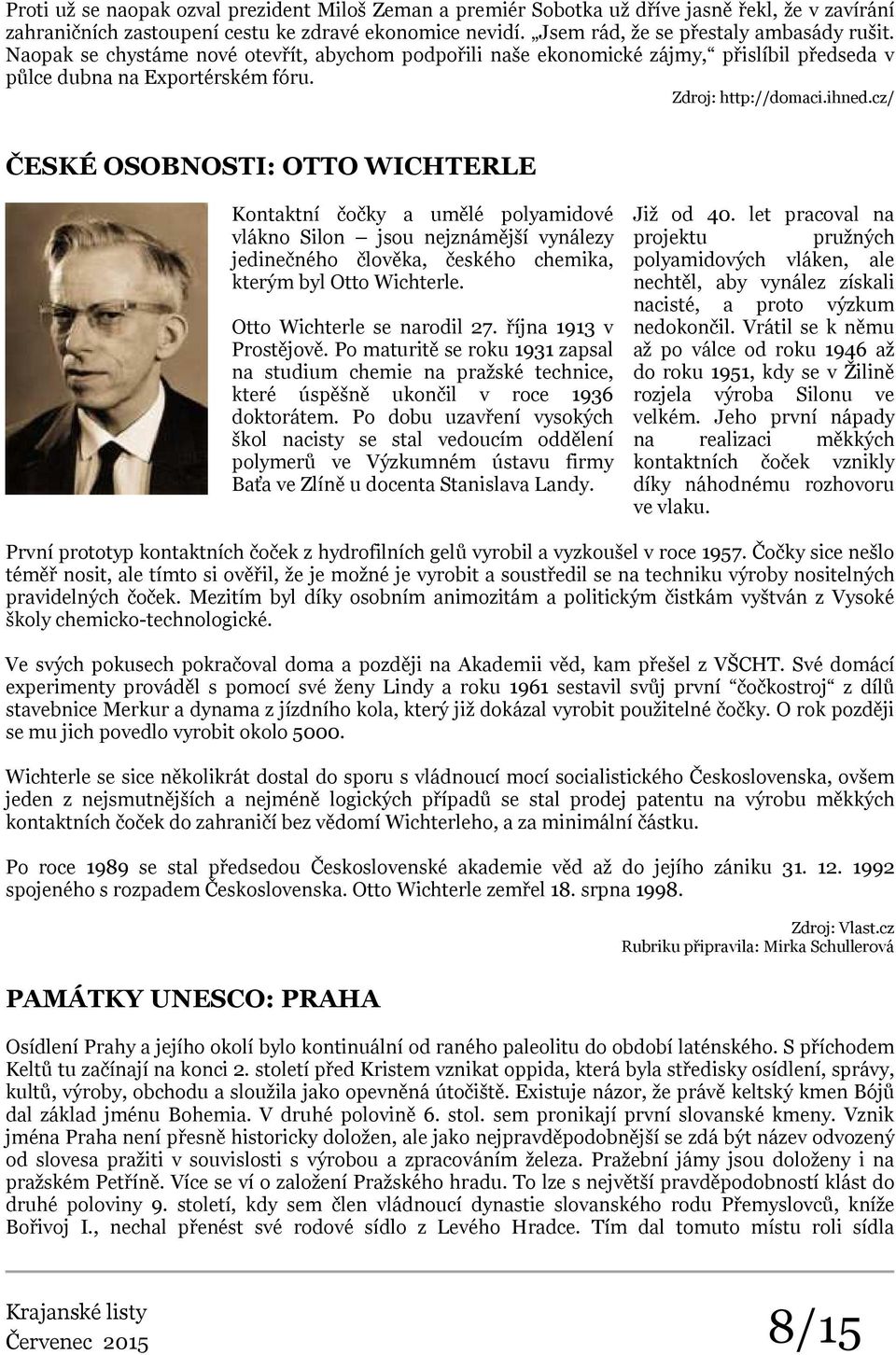 cz/ ČESKÉ OSOBNOSTI: OTTO WICHTERLE Kontaktní čočky a umělé polyamidové vlákno Silon jsou nejznámější vynálezy jedinečného člověka, českého chemika, kterým byl Otto Wichterle.