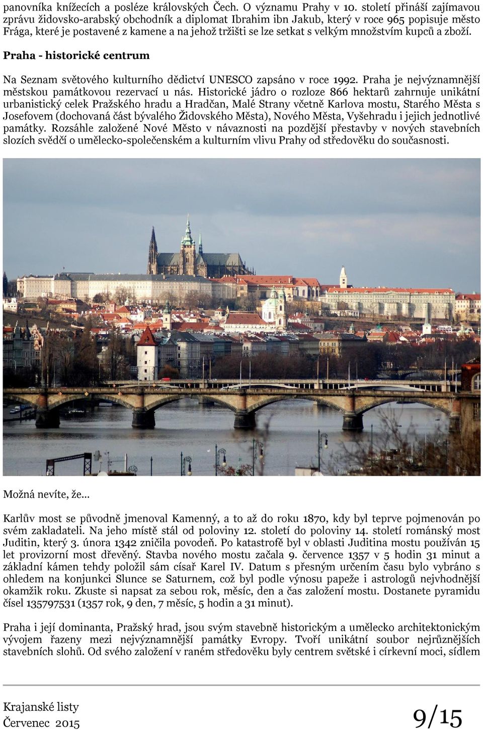 množstvím kupců a zboží. Praha - historické centrum Na Seznam světového kulturního dědictví UNESCO zapsáno v roce 1992. Praha je nejvýznamnější městskou památkovou rezervací u nás.