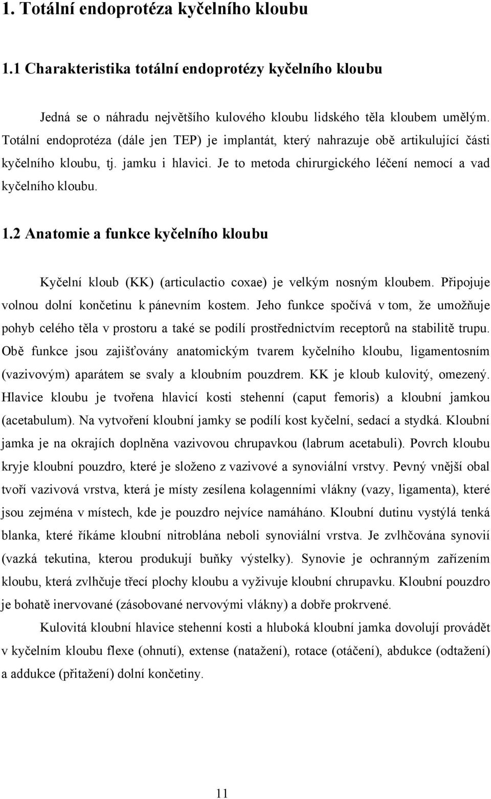 2 Anatomie a funkce kyčelního kloubu Kyčelní kloub (KK) (articulactio coxae) je velkým nosným kloubem. Připojuje volnou dolní končetinu k pánevním kostem.