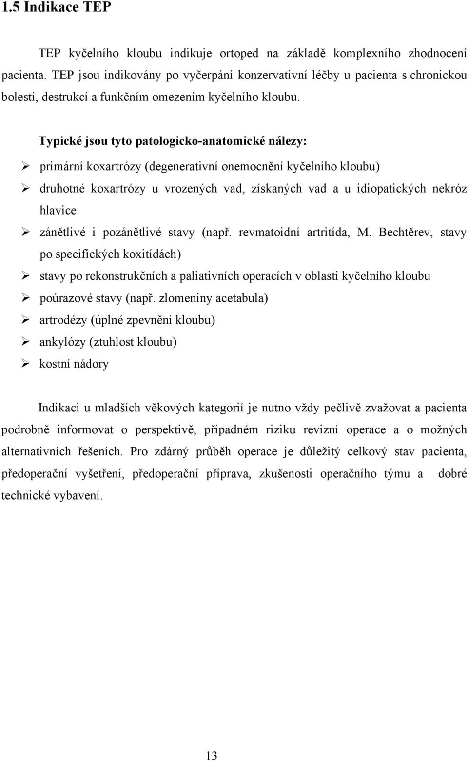 Typické jsou tyto patologicko-anatomické nálezy: primární koxartrózy (degenerativní onemocnění kyčelního kloubu) druhotné koxartrózy u vrozených vad, získaných vad a u idiopatických nekróz hlavice