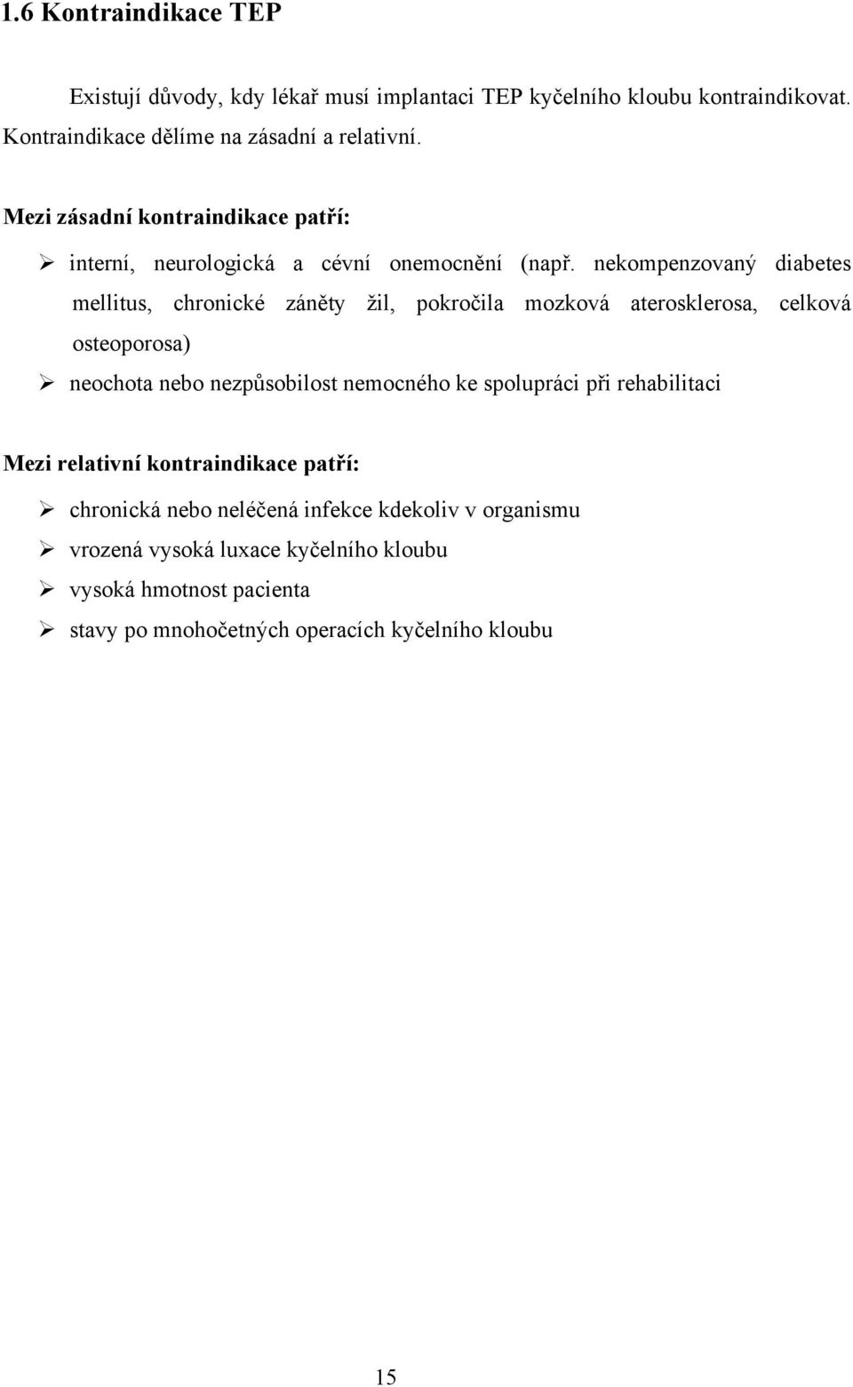 nekompenzovaný diabetes mellitus, chronické záněty žil, pokročila mozková aterosklerosa, celková osteoporosa) neochota nebo nezpůsobilost nemocného ke