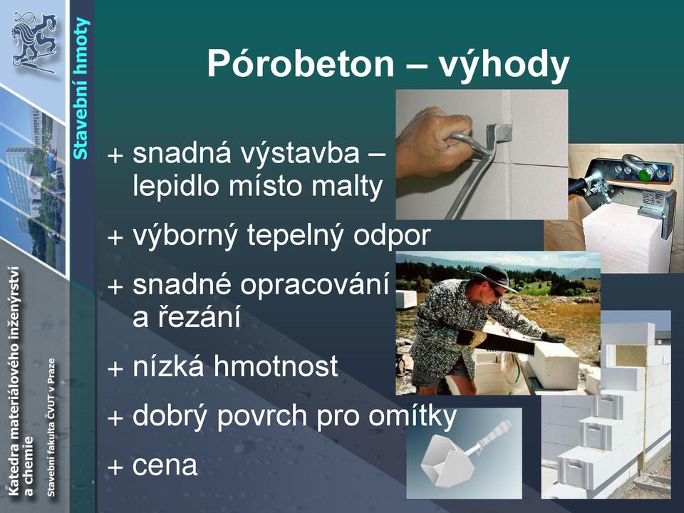 odpor + snadné opracování a řezání +