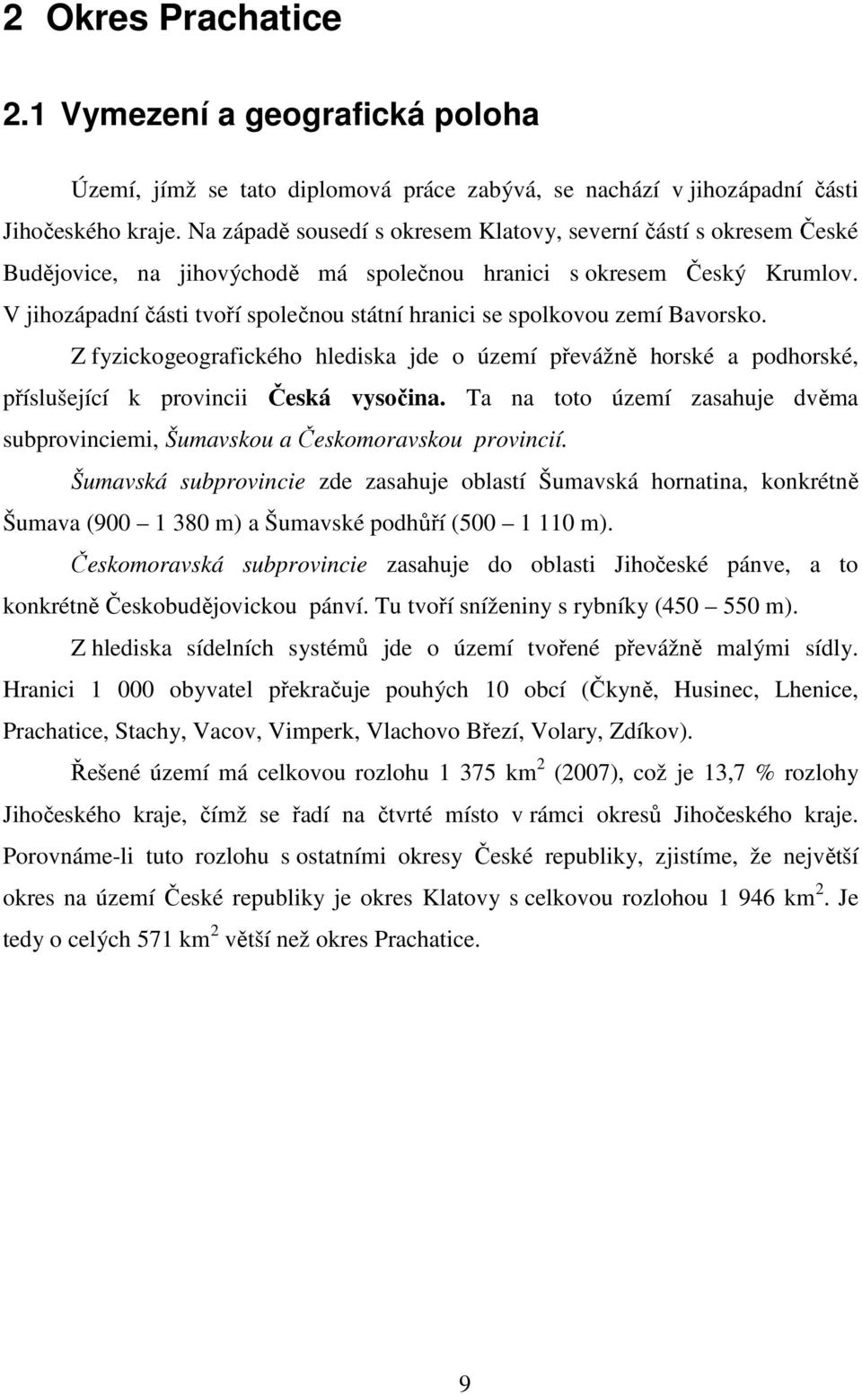 V jihozápadní části tvoří společnou státní hranici se spolkovou zemí Bavorsko. Z fyzickogeografického hlediska jde o území převážně horské a podhorské, příslušející k provincii Česká vysočina.