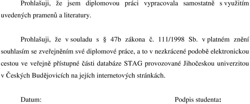 v platném znění souhlasím se zveřejněním své diplomové práce, a to v nezkrácené podobě elektronickou