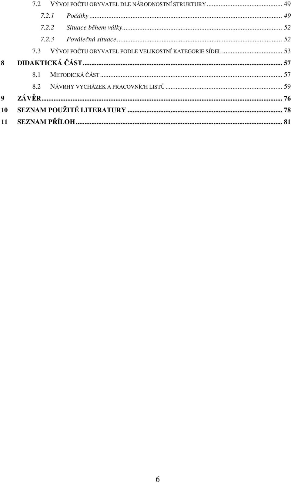 .. 53 8 DIDAKTICKÁ ČÁST... 57 8.1 METODICKÁ ČÁST... 57 8.2 NÁVRHY VYCHÁZEK A PRACOVNÍCH LISTŮ.