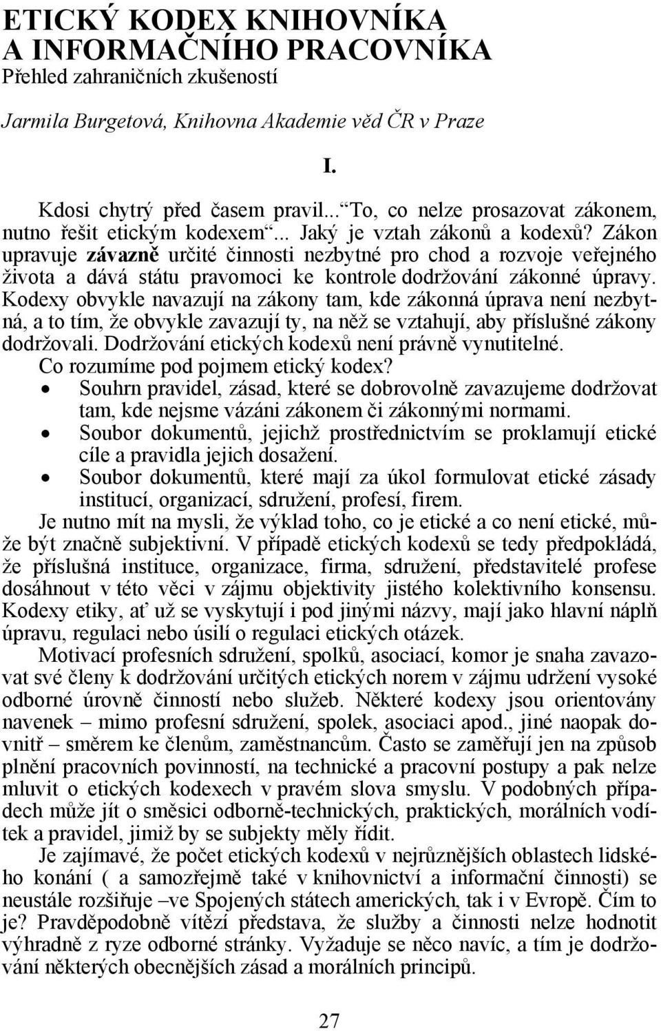 Zákon upravuje závazně určité činnosti nezbytné pro chod a rozvoje veřejného života a dává státu pravomoci ke kontrole dodržování zákonné úpravy.