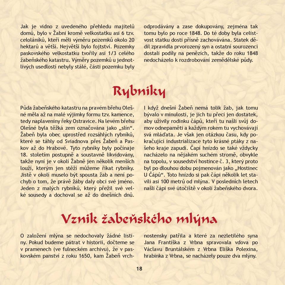 Výměry pozemků u jednotlivých usedlostí nebyly stálé, části pozemku byly odprodávány a zase dokupovány, zejména tak tomu bylo po roce 1848. Do té doby byla celistvost statku dosti přísně zachovávána.