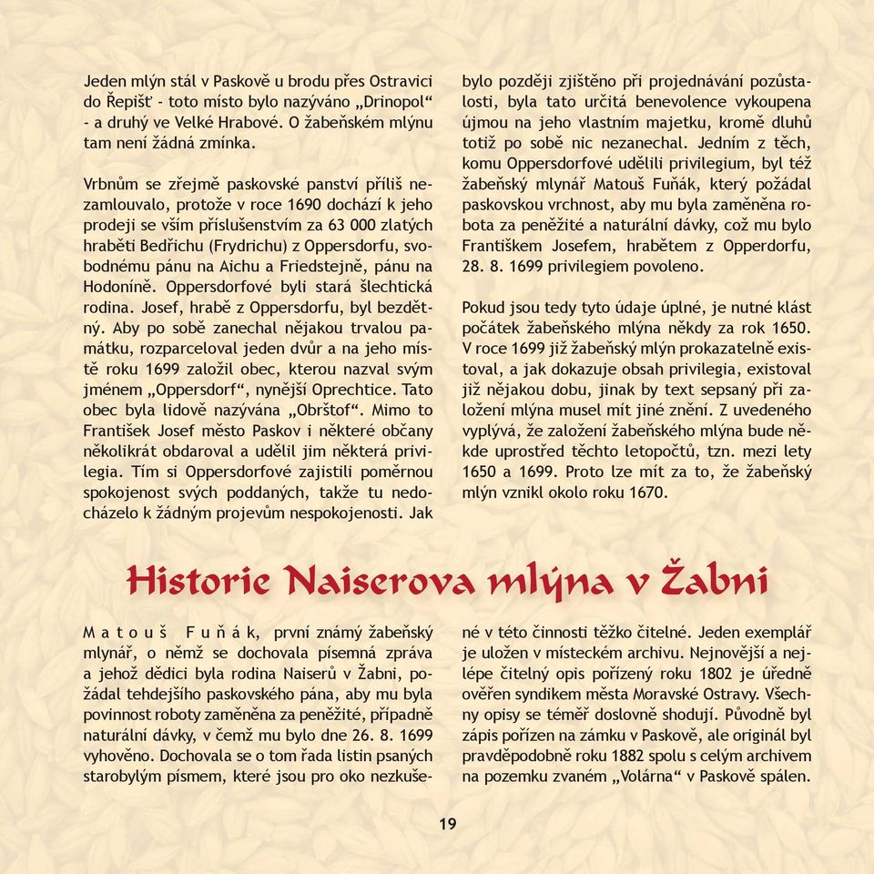 na Aichu a Friedstejně, pánu na Hodoníně. Oppersdorfové byli stará šlechtická rodina. Josef, hrabě z Oppersdorfu, byl bezdětný.